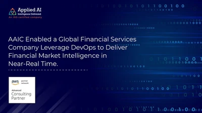 How AAIC Enabled a Global Financial Services Company Leverage DevOps to Deliver Financial Market Intelligence in Near-Real Time featured image