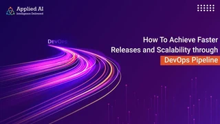 How To Achieve Faster Releases and Scalability through DevOps Pipeline